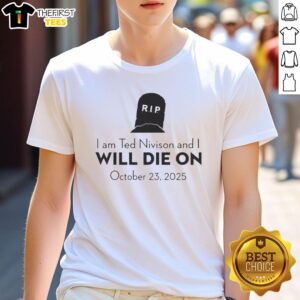 Good I Am Ted Nivison And I Will Die On October 23 2025 T-Shirt featuring bold text on a stylish black background.