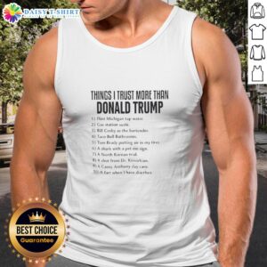 Good Things I Trust More Than Donald Trump Political Anti-Trump Tank Top featuring bold, eye-catching text design.