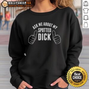 Good Ask Me About My Spotted Dick Sweatshirt featuring a playful design, perfect for humor lovers and casual wear.
