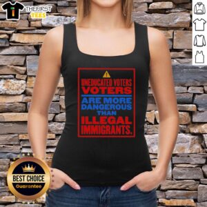 Tank top design featuring the phrase 'Nice Uneducated Voters Are More Dangerous Than Illegal Immigrants' in bold text.