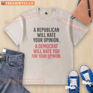 Alt Text: Washed t-shirt with the phrase 'Hot A Republican Will Hate Your Opinion A Democrat Will Hate You For Your Opinion'.