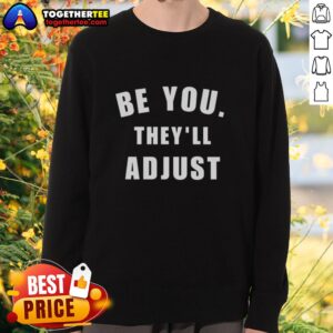Awesome Be You They'll Adjust inspirational confidence sweatshirt in a stylish design, perfect for boosting self-esteem.