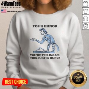 Funny 'Your Honor, You're Telling Me This Jury Is Hung' sweatshirt featuring a humorous courtroom design.