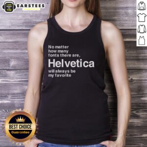 Good Helvetica tank top featuring the phrase 'Helvetica will always be my favorite font' in stylish typography.