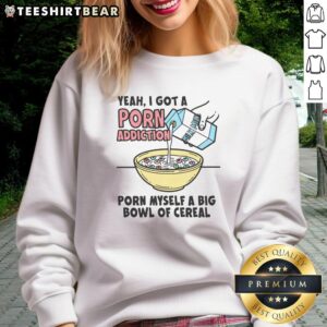 Casual sweatshirt with 'Pretty Yeah I Got A Porn Addiction' text, perfect for lounging while enjoying a big bowl of cereal.