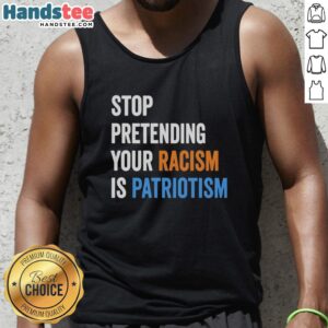 Top-Stop Pretending Your Racism Is Patriotism Tank Top featuring bold text design on a stylish black background.