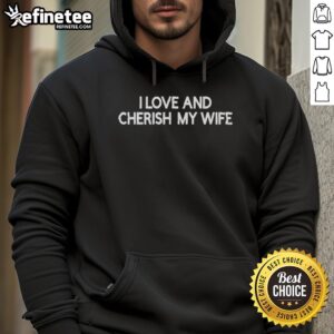 Alt Text: Official I Love and Cherish My Wife Hoodie in black, featuring a heartfelt message for loving husbands.