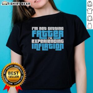 Funny women's tee with 'Good, I'm Not Getting Fatter, I'm Experiencing Inflation' slogan, perfect for casual wear.