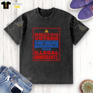 Washed t-shirt with 'Nice Uneducated Voters Are More Dangerous Than Illegal Immigrants' slogan in bold print.