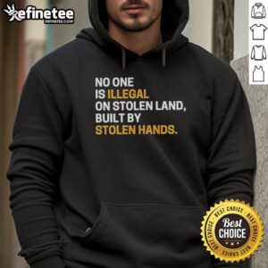 Alt Text: Official No One Is Illegal On Stolen Land Built By Stolen Hands sarcastic hoodie with bold text design.