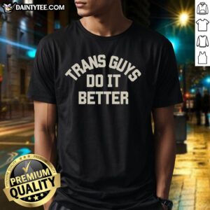 Hot Trans Guys Do It Better T-Shirt featuring bold text design on a stylish tee, perfect for pride events and casual wear.