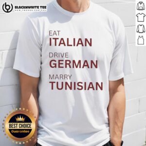 Nice Eat Italian Drive German Marry Tunisian T-Shirt featuring vibrant graphics and a unique multicultural design.