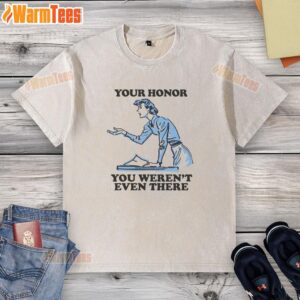 Funny 'Your Honor, You Weren't Even There' washed t-shirt design featuring humorous courtroom quote, perfect for casual wear.