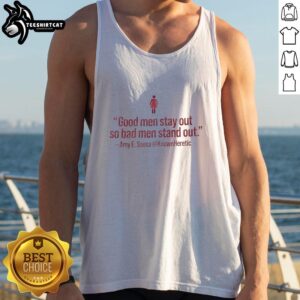 Official Good Men Stay Out So Bad Men Stand Out Amy E Sousa Tank Top featuring a stylish graphic design.