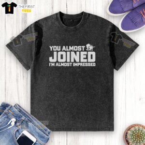 Official You Almost Joined Im Almost Impressed washed t-shirt in casual style, perfect for everyday wear and humor.