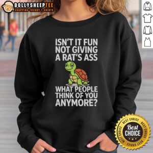 Good turtle sweatshirt with 'Isn't it fun not caring what people think?' design, perfect for expressing confidence and fun.
