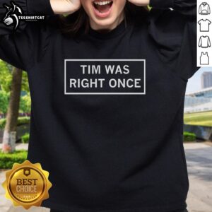 Good Tim Was Right Once sweatshirt in casual style, featuring bold text design perfect for fans of witty apparel.