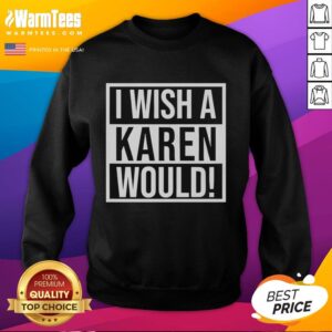 Good I Wish A Karen Would sweatshirt featuring bold text design on a casual black pullover, perfect for humor lovers.