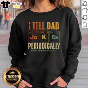 Original I Tell Dad Jokes Periodically Sweatshirt featuring a humorous design for dad joke enthusiasts.