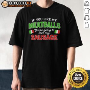 Alt Text: Italy flag pattern T-shirt featuring 'Nice If You Like My Meatballs Youre Going To Love My Sausage' design.