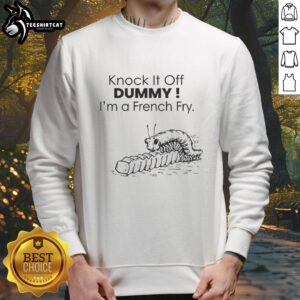 Funny French fry sweatshirt featuring 'Nice Knock It Off Dummy' slogan, perfect for food lovers and casual wear.