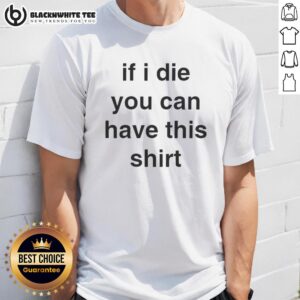 Top 'If I Die You Can Have This T-Shirt' design featuring bold text on a casual tee, perfect for humor and style.