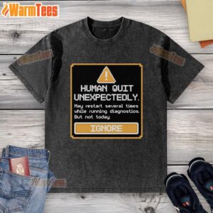 Premium Human Quit Unexpectedly Washed T-Shirt displayed on a hanger, showcasing its unique design and quality fabric.