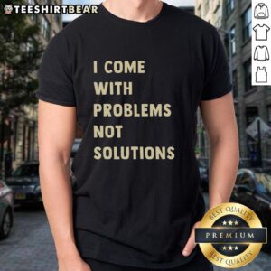 Good I Come With Problems Not Solutions T-Shirt design featuring bold text on a casual tee for humorous apparel lovers.
