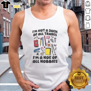 Alt Text: Good I'm Not A Jack Of All Trades I'm A Hoe Of All Hobbies tank top design featuring playful typography.