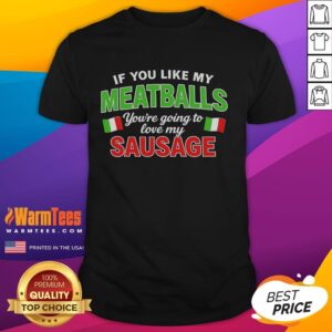 Hot Italy flag pattern T-shirt: 'If You Like My Meatballs Youll Love My Sausage' design for food lovers.