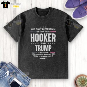 Alt Text: Official The Only Difference Between A Hooker And Trump A Hooker Washed T-Shirt design featuring bold text and graphic.