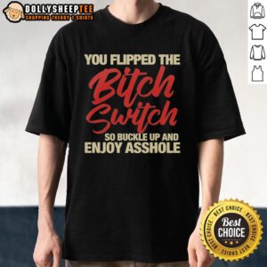 Funny 'Good You Flipped The Bitch Switch' T-Shirt for bold personalities, perfect for casual outings and humor lovers.