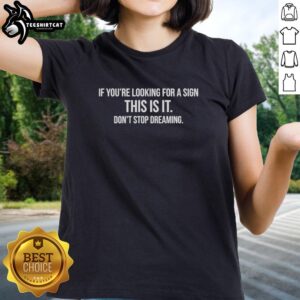 Ladies' tee featuring 'If You're Looking For A Sign, This Is It, Don't Stop Dreaming' inspirational text design.