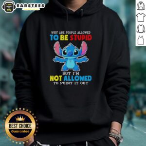 Alt Text: Cute Stitch hoodie featuring the phrase 'Why are people allowed to be stupid but I'm not allowed to point it out?'