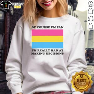 Pretty Of Course I'm Pan I'm Really Bad At Making Decisions sweatshirt in trendy design and cozy fabric.