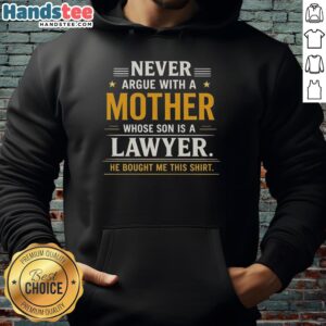 Alt Text: Official hoodie with the phrase 'Never argue with a mother whose son is a lawyer' showcasing humor and pride.