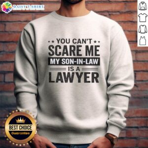 Funny sweatshirt reading 'You Can't Scare Me, My Son-In-Law Is A Lawyer' perfect for proud family members.