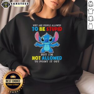 Cute Stitch sweatshirt featuring the phrase Why are people allowed to be stupid but I'm not allowed to point it out?