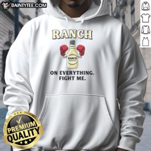 Awesome Ranch On Everything Fight Me Hoodie design featuring bold graphics and a cozy fit for casual style lovers.