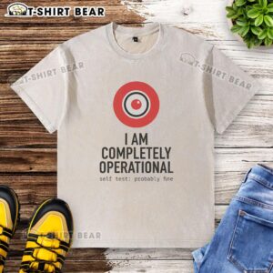 Awesome I Am Completely Operational Self-Test Probably Fine washed t-shirt design featured on a casual outfit.
