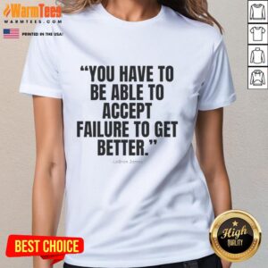 Funny LeBron James quote tee: 'You have to accept failure to get better' - Ideal for basketball fans and casual wear.