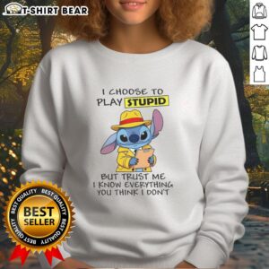 Good Stitch I Choose To Play Stupid But Trust Me Sweatshirt featuring bold text on a cozy, stylish design.