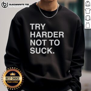 Motivational sweatshirt with 'Good Try, Harder Not to Suck' design, perfect for fitness enthusiasts and positive vibes.