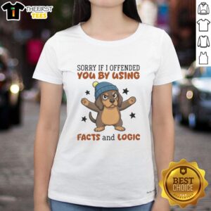 Grumpy Dachshund in a beanie wearing a ladies tee with Sorry If I Offended You By Using Facts And Logic text.