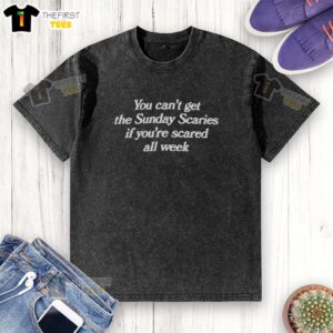 Trendy washed t-shirt featuring 'You Can't Get The Sunday Scaries If You're Scared All Week' slogan for casual wear.