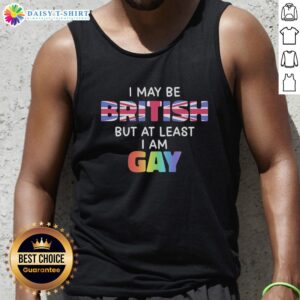 Good I May Be British But At Least I Am Gay tank top design featuring bold text and vibrant colors, celebrating LGBTQ+ pride.