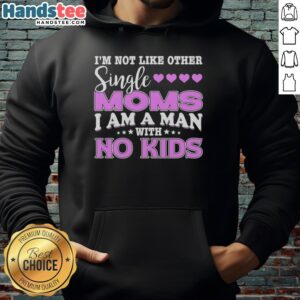 Original 'I'm Not Like Other Single Moms, I Am A Man With No Kids' hoodie design for unique style and humor.