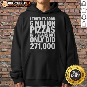 Original hoodie featuring 'I Tried To Cook 6 Million Pizza In 5 Years But Only Did 271,000' design, perfect for pizza lovers.