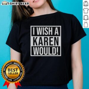 Pretty I Wish A Karen Would Ladies Tee featuring a stylish design perfect for casual wear and expressing personality.