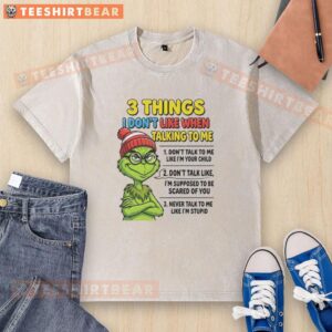 Good Grinch T-shirt: '3 Things I Don't Like When Talking To Me' design for adults, featuring a humorous message.